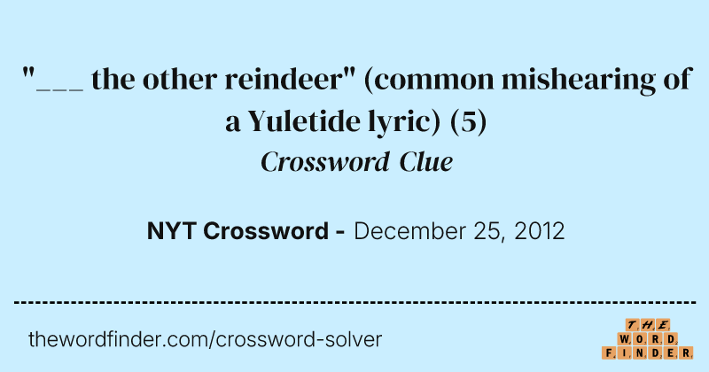 "___ the other reindeer" (common mishearing of a Yuletide lyric) crossword clue image