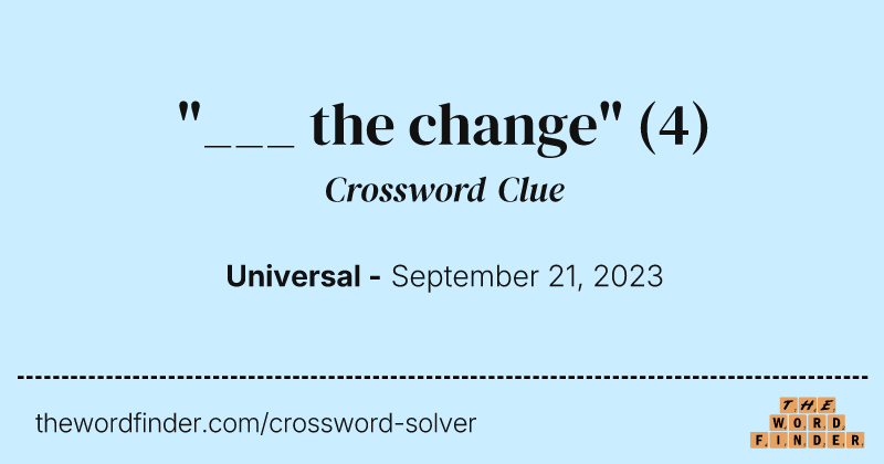 "___ the change" crossword clue image