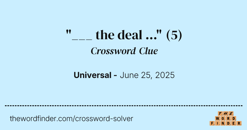 "___ the deal ..." crossword clue image