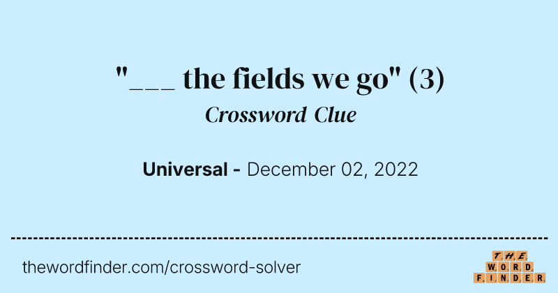 "___ the fields we go" crossword clue image