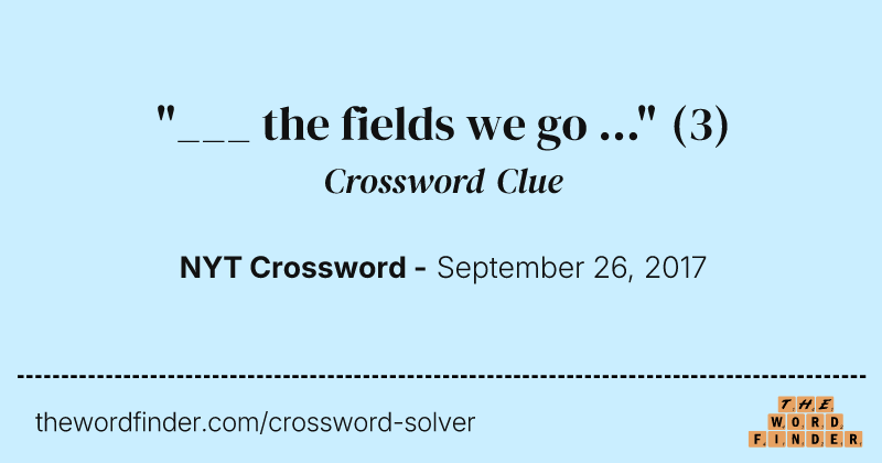 "___ the fields we go ..." crossword clue image