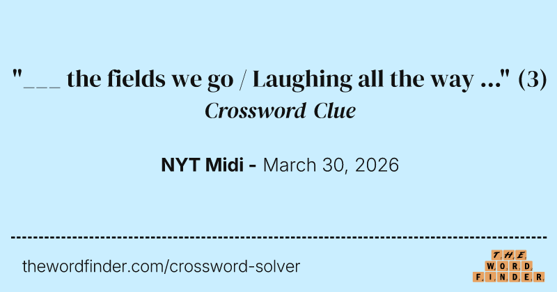 "___ the fields we go / Laughing all the way ..." crossword clue image