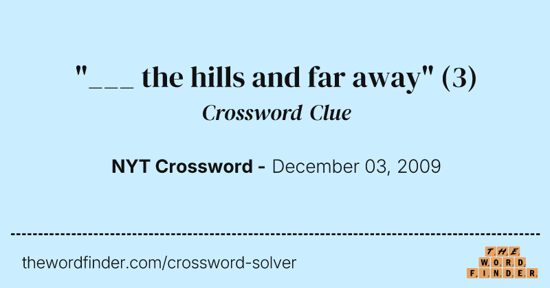 "___ the hills and far away" crossword clue image