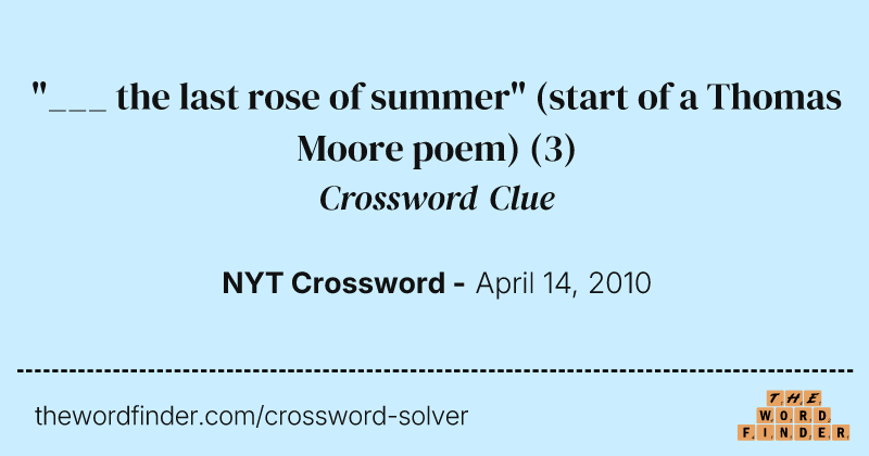 "___ the last rose of summer" (start of a Thomas Moore poem) crossword clue image