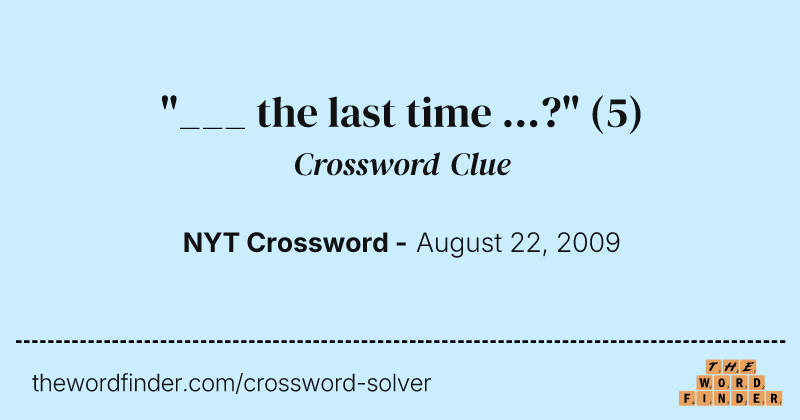 "___ the last time ...?" crossword clue image