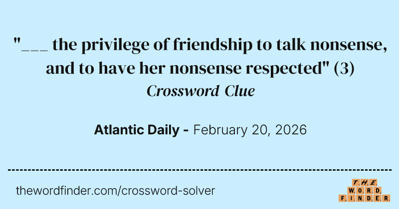 "___ the privilege of friendship to talk nonsense, and to have her nonsense respected" crossword clue image