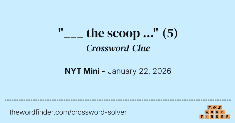 "___ the scoop ..." crossword clue image