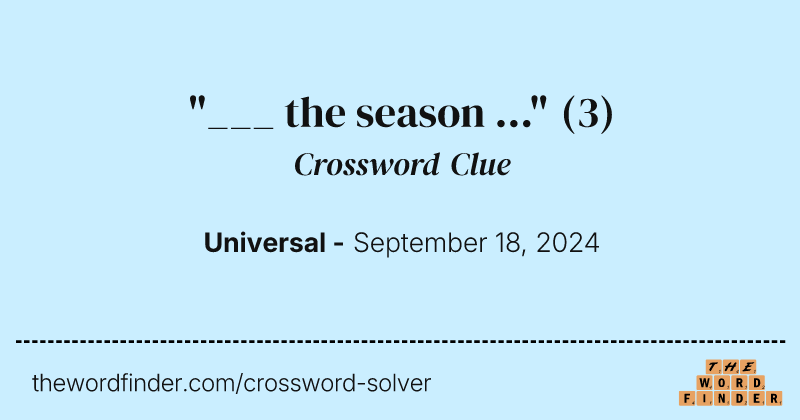 "___ the season ..." crossword clue image