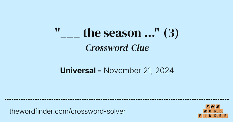 "___ the season ..." crossword clue image