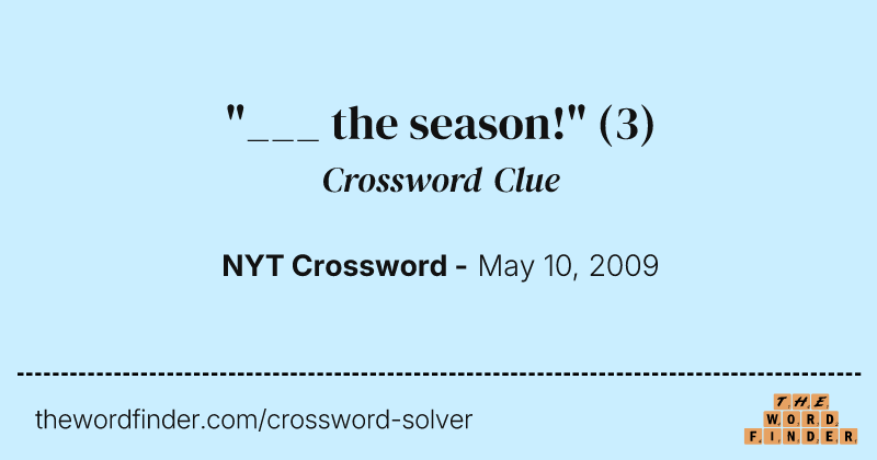 "___ the season!" crossword clue image