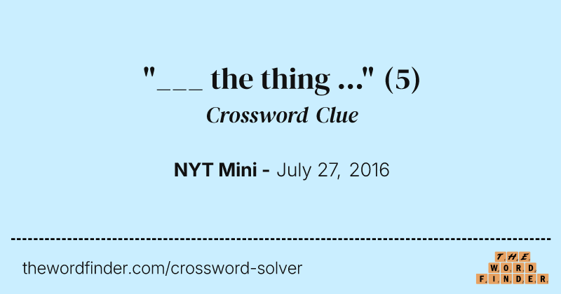 "___ the thing ..." crossword clue image
