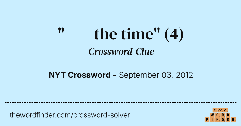 "___ the time" crossword clue image