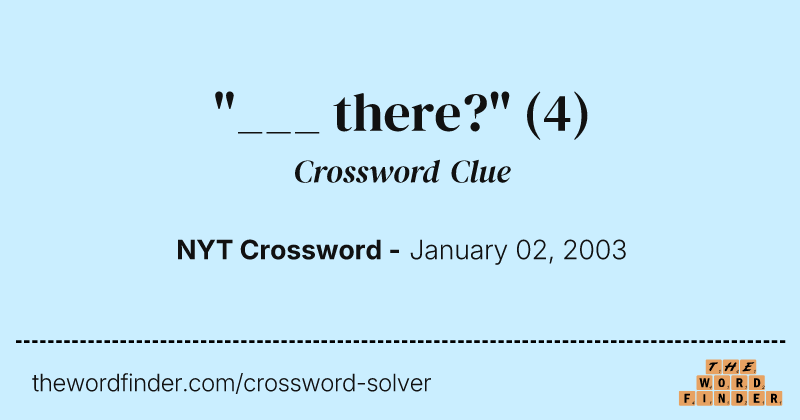"___ there?" crossword clue image