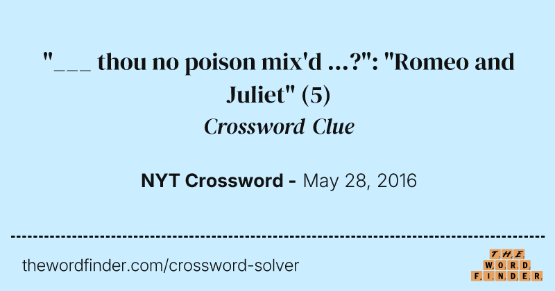 "___ thou no poison mix'd ...?": "Romeo and Juliet" crossword clue image