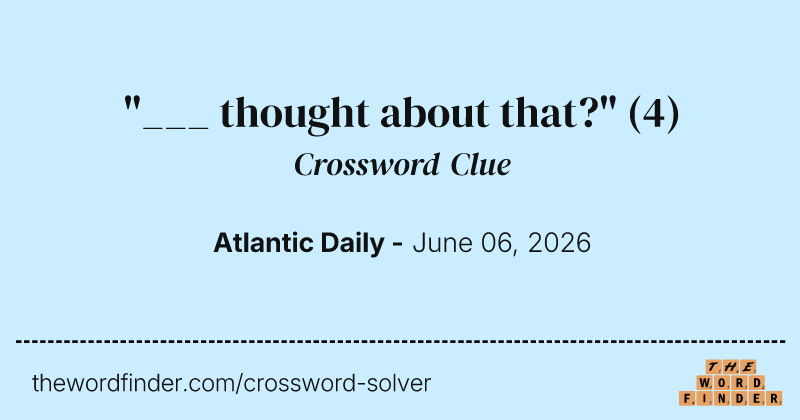 "___ thought about that?" crossword clue image