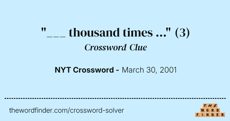 "___ thousand times ..." crossword clue image