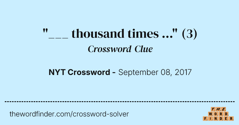 "___ thousand times ..." crossword clue image