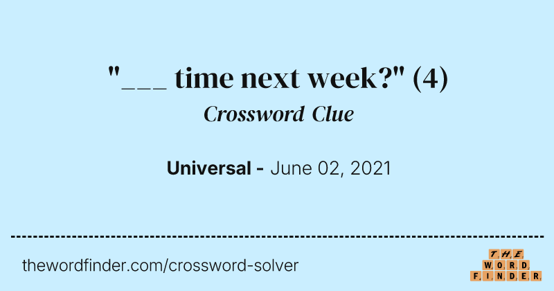"___ time next week?" crossword clue image