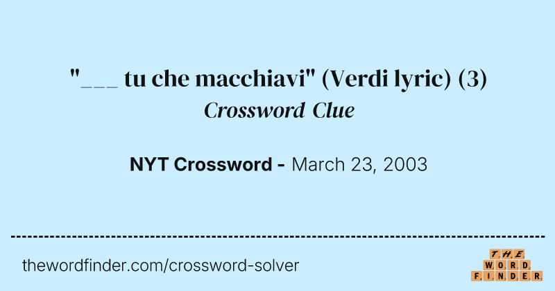 "___ tu che macchiavi" (Verdi lyric) crossword clue image