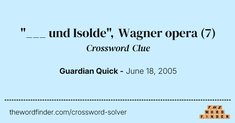 "___ und Isolde", Wagner opera crossword clue image