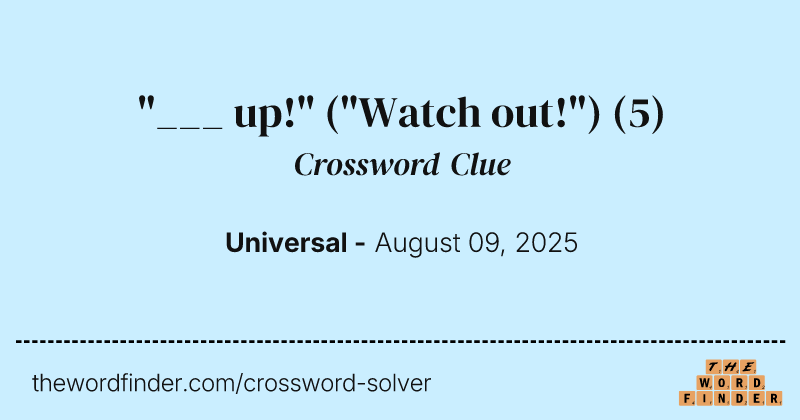 "___ up!" ("Watch out!") crossword clue image