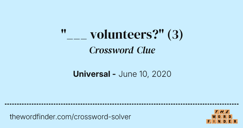 "___ volunteers?" crossword clue image