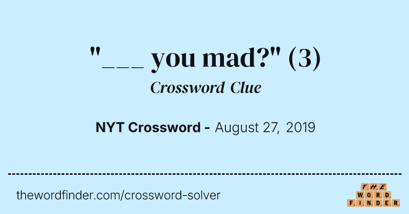 "___ you mad?" crossword clue image