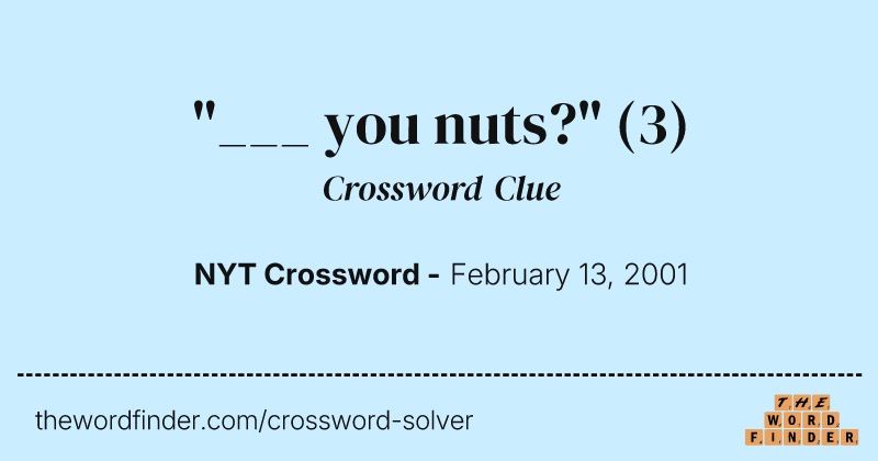 "___ you nuts?" crossword clue image