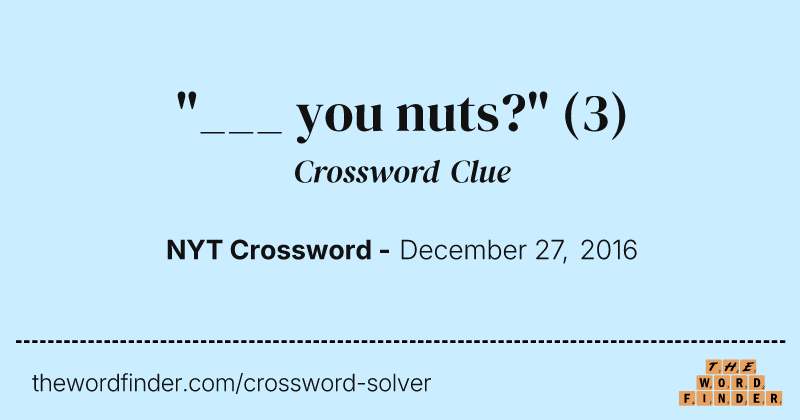 "___ you nuts?" crossword clue image