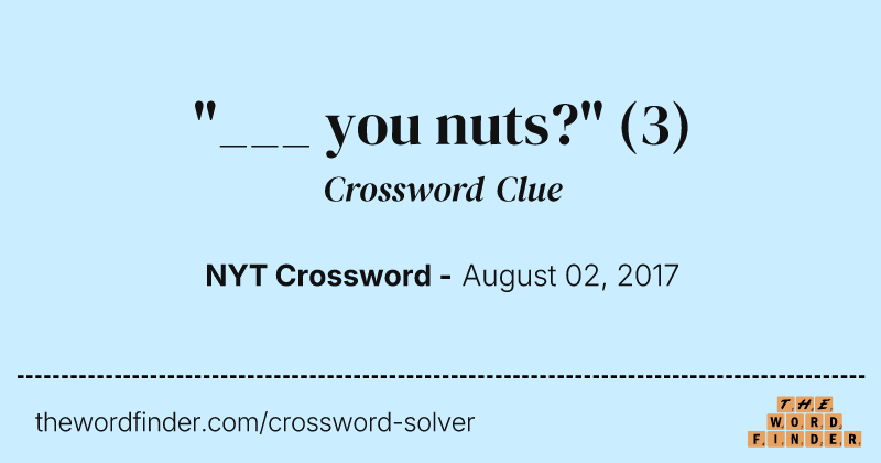 "___ you nuts?" crossword clue image