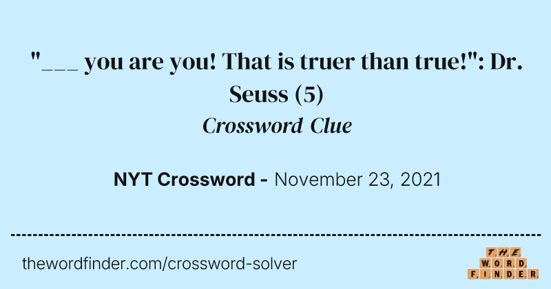 "___ you are you! That is truer than true!": Dr. Seuss crossword clue image
