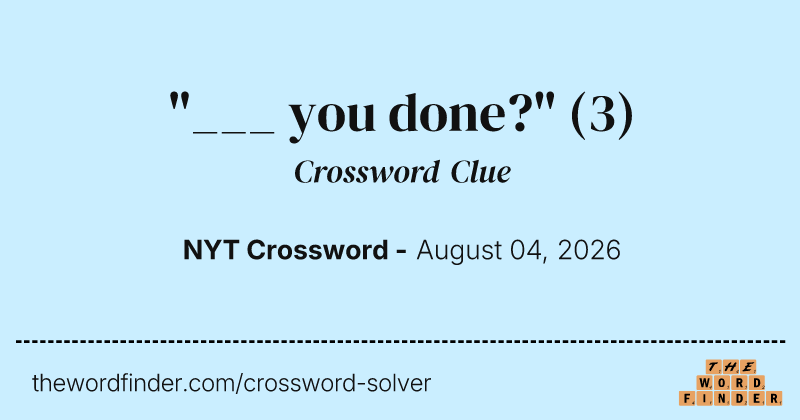 "___ you done?" crossword clue image