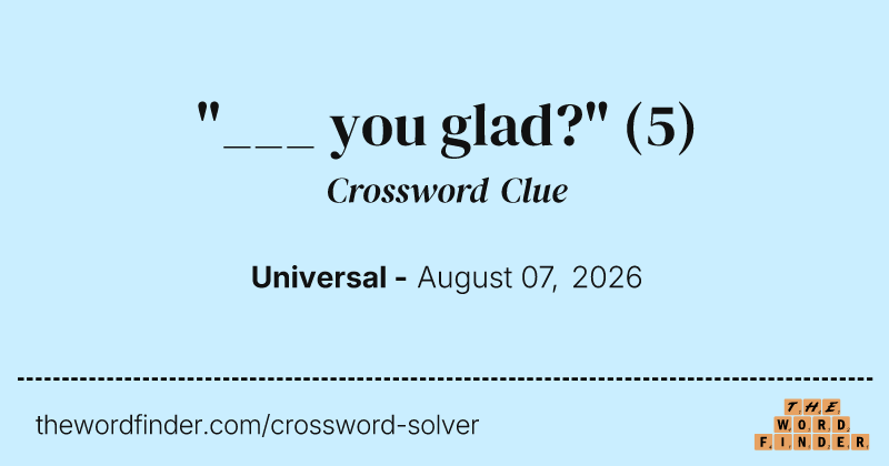 "___ you glad?" crossword clue image
