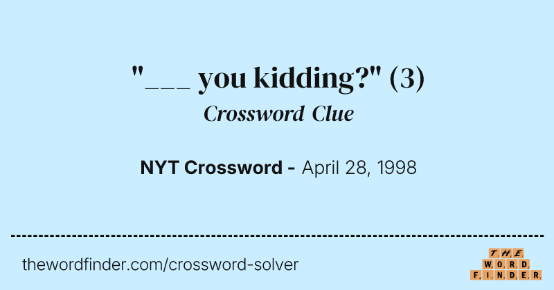 "___ you kidding?" crossword clue image