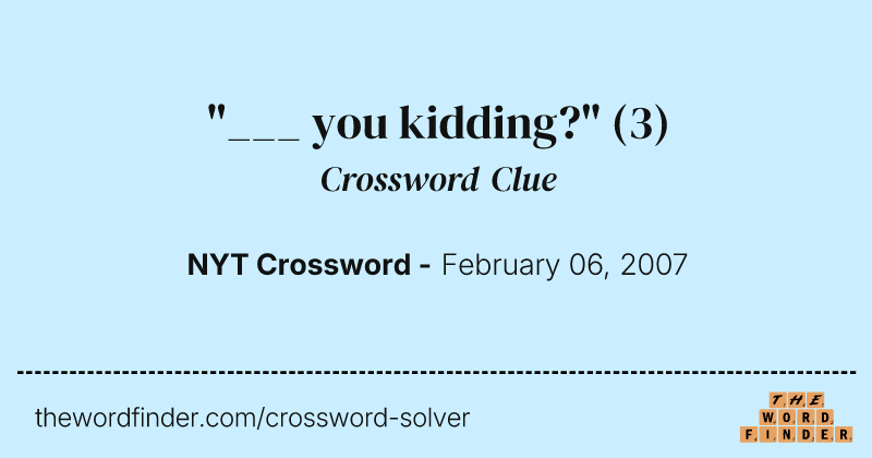"___ you kidding?" crossword clue image