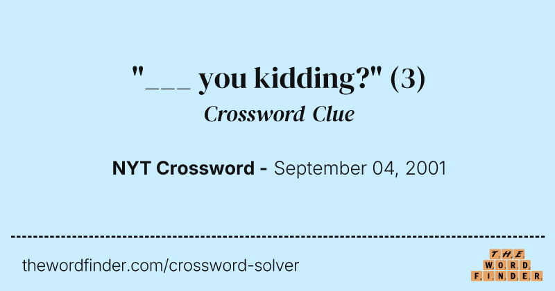 "___ you kidding?" crossword clue image