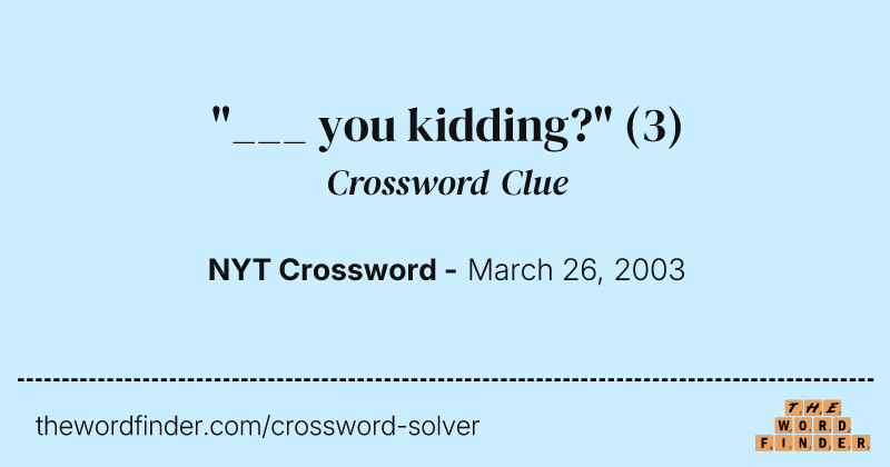 "___ you kidding?" crossword clue image