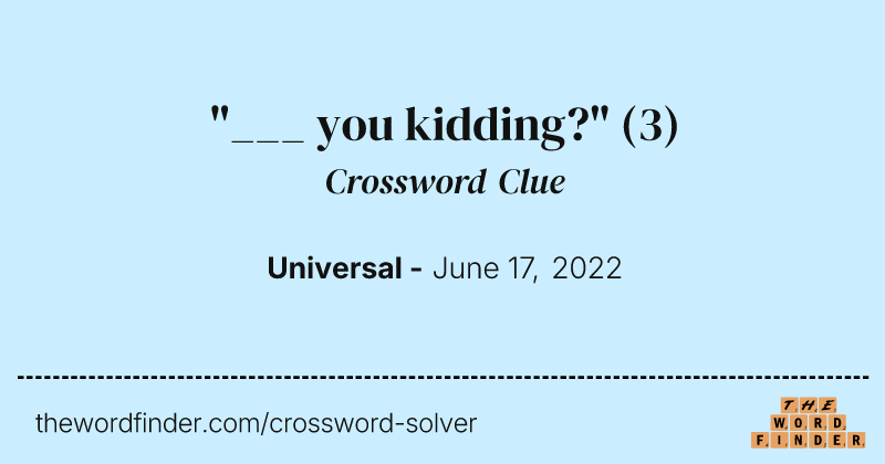 "___ you kidding?" crossword clue image