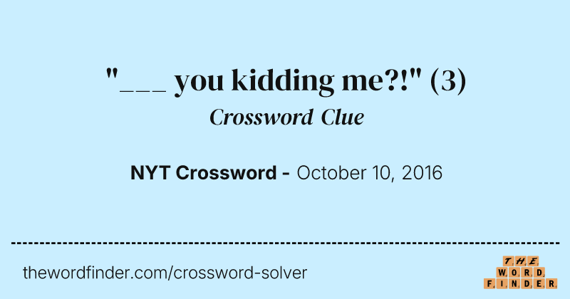 "___ you kidding me?!" crossword clue image