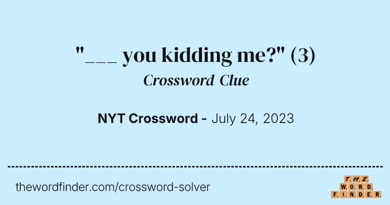 "___ you kidding me?" crossword clue image