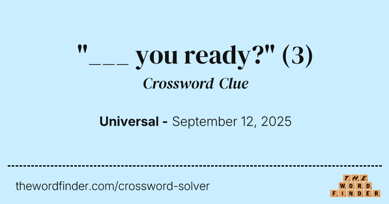 "___ you ready?" crossword clue image