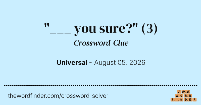 "___ you sure?" crossword clue image