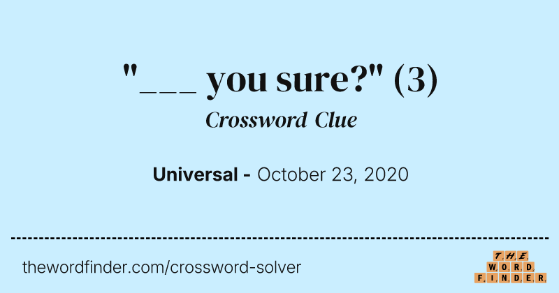 "___ you sure?" crossword clue image