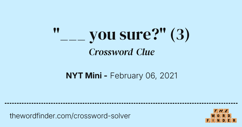 "___ you sure?" crossword clue image