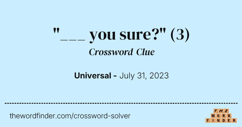 "___ you sure?" crossword clue image