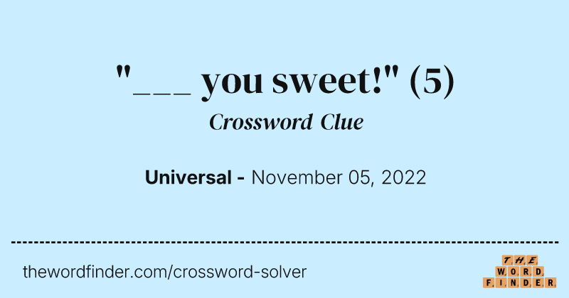 "___ you sweet!" crossword clue image