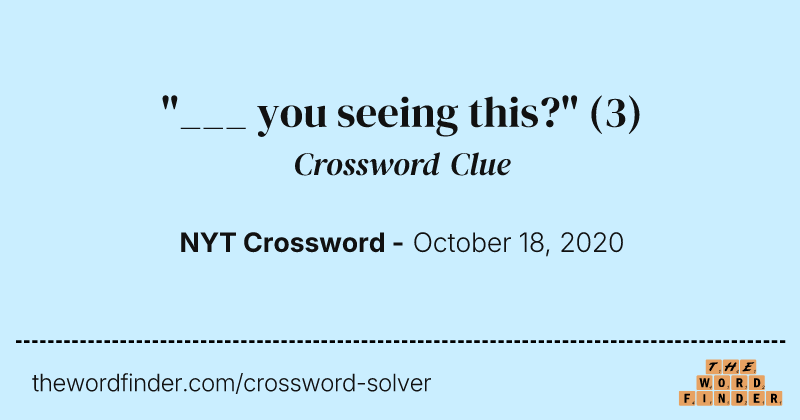 "___ you seeing this?" crossword clue image