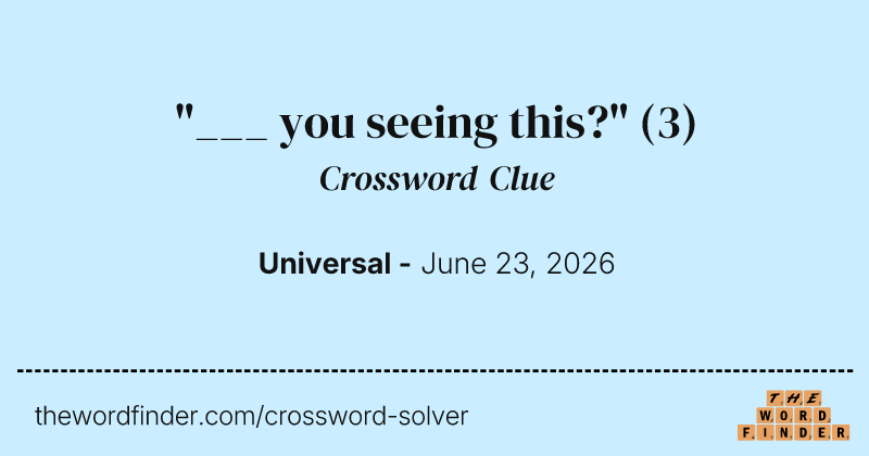"___ you seeing this?" crossword clue image