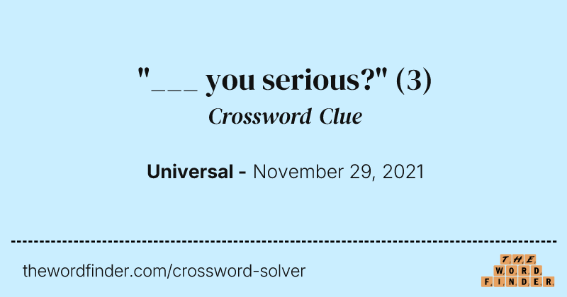"___ you serious?" crossword clue image
