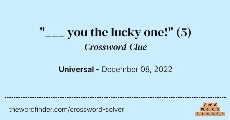 "___ you the lucky one!" crossword clue image